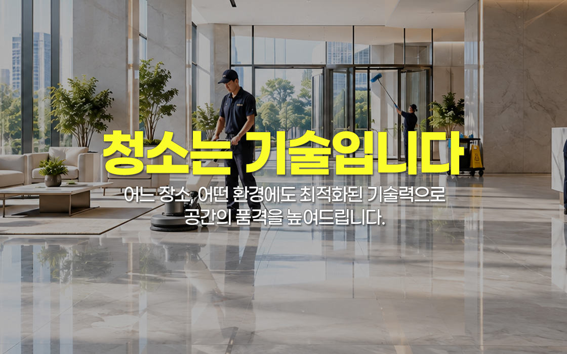 청소는 기술입니다. 어느 장소, 어떤 환경에도 최적화된 기술력으로 공간의 품격을 높여드립니다.