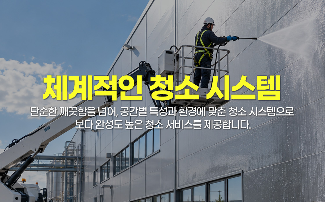 체계적인 청소 시스템. 공간별 특성과 환경에 맞춘 청소 시스템으로 보다 완성도 높은 청소 서비스를 제공합니다.